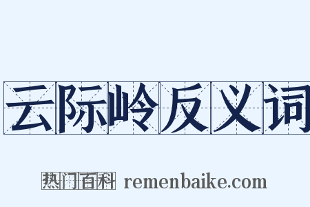 云际岭反义词是什么意思的图片